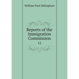 

Книга Reports of the Immigration Commission 12