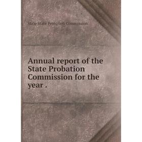 

Книга Annual report of the State Probation Commission for the year.