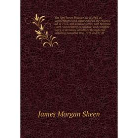

Книга The New Jersey Practice act of 1903 as supplemented and superseded by the Practice act of 1912, and practice forms, with Supreme court rules rel