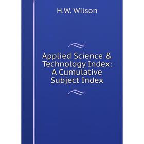 

Книга Applied Science & Technology Index: A Cumulative Subject Index