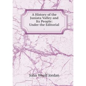 

Книга A History of the Juniata Valley and Its People: Under the Editorial.