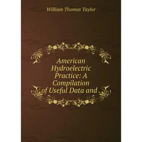 

Книга American Hydroelectric Practice: A Compilation of Useful Data and.