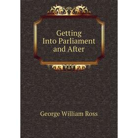 

Книга Getting Into Parliament and After