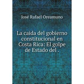 

Книга La caida del gobierno constitucional en Costa Rica: El golpe de Estado del