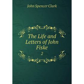 

Книга The Life and Letters of John Fiske 2