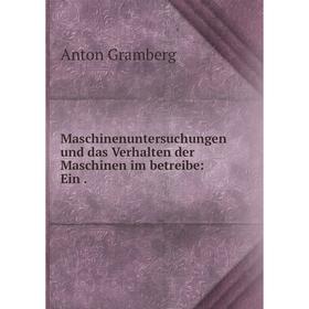 

Книга Maschinenuntersuchungen und das Verhalten der Maschinen im betreibe: Ein