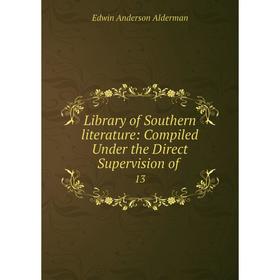 

Книга Library of Southern literature: Compiled Under the Direct Supervision of 13