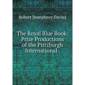 

Книга The Royal Blue Book: Prize Productions of the Pittsburgh International.