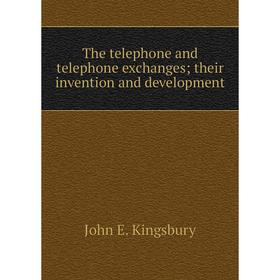 

Книга The telephone and telephone exchanges; their invention and development