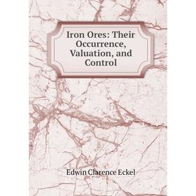 

Книга Iron Ores: Their Occurrence, Valuation, and Control