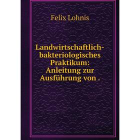 

Книга Landwirtschaftlich-bakteriologisches Praktikum: Anleitung zur Ausführung von