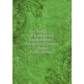 

Книга Fields of Advertising Employment; Advertising Letters; House Publications .