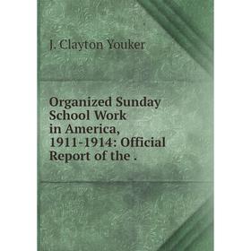 

Книга Organized Sunday School Work in America, 1911-1914: Official Report
