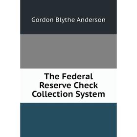 

Книга The Federal Reserve Check Collection System