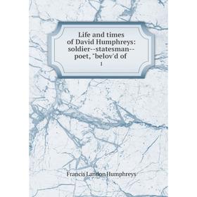 

Книга Life and times of David Humphreys: soldier — statesman — poet, belov'd of1