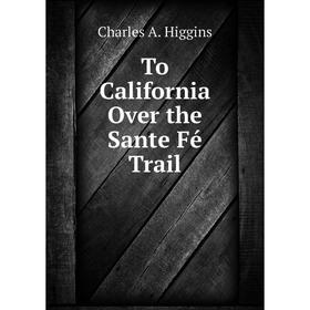 

Книга To California Over the Sante Fé Trail
