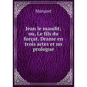 

Книга Jean le maudit; ou, Le fils du forçat. Drame en trois actes et un prologue