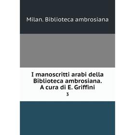 

Книга I manoscritti arabi della Biblioteca ambrosiana. A cura di E. Griffini3