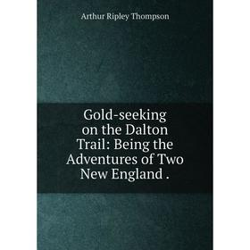 

Книга Gold-seeking on the Dalton Trail: Being the Adventures of Two New England .