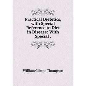 

Книга Practical Dietetics, with Special Reference to Diet in Disease: With Special. William Gilman Thompso