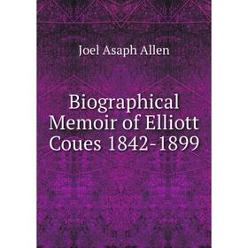 

Книга Biographical Memoir of Elliott Coues 1842-1899
