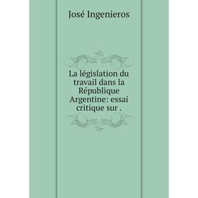 

Книга La législation du travail dans la République Argentine: essai critique sur.