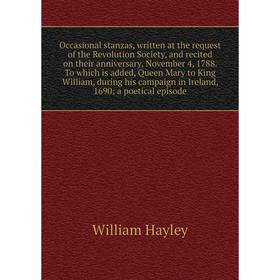 

Книга Occasional stanzas, written at the request of the Revolution Society, and recited on their anniversary, November 4, 1788 To which is added, Quee