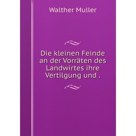 

Книга Die kleinen Feinde an der Vorräten des Landwirtes ihre Vertilgung und .