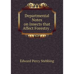 

Книга Departmental Notes on Insects that Affect Forestry.