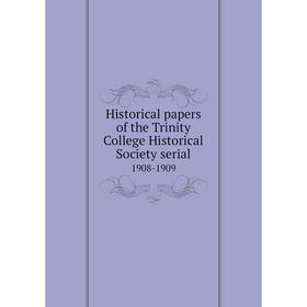 

Книга Historical papers of the Trinity College Historical Society serial1908-1909