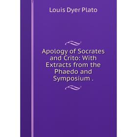 

Книга Apology of Socrates and Crito: With Extracts from the Phaedo and Symposium.