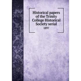 

Книга Historical papers of the Trinity College Historical Society serial1897