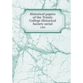 

Книга Historical papers of the Trinity College Historical Society serial1905
