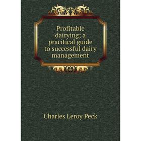 

Книга Profitable dairying; a pracitical guide to successful dairy management. Charles Leroy Peck