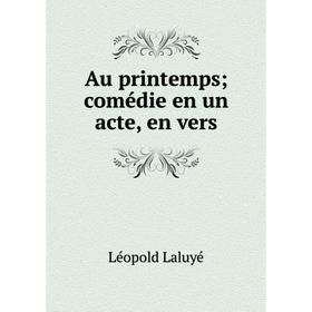 

Книга Au printemps; comédie en un acte, en vers