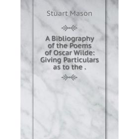 

Книга A Bibliography of the Poems of Oscar Wilde: Giving Particulars as to the.