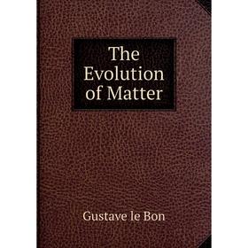 

Книга The Evolution of Matter