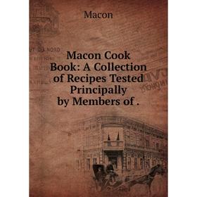 

Книга Macon Cook Book: A Collection of Recipes Tested Principally by Members