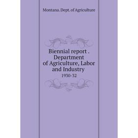 

Книга Biennial report. Department of Agriculture, Labor and Industry 1930-32