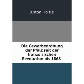 

Книга Die Gewerbeordnung der Pfalz seit der französischen Revolution bis 1868