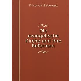 

Книга Die evangelische Kirche und ihre Reformen