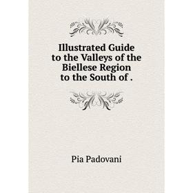 

Книга Illustrated Guide to the Valleys of the Biellese Region to the South of .