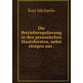 

Книга Die Betriebsregulierung in den preussischen Staatsforsten, nebst einigen aus .