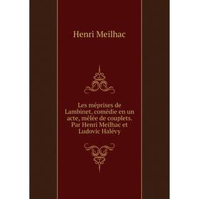 

Книга Les méprises de Lambinet, comédie en un acte, mêlée de couplets Par Henri Meilhac et Ludovic Halévy