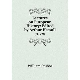 

Книга Lectures on European History: Edited by Arthur Hassallpt 228