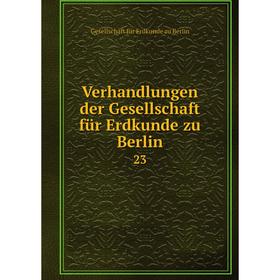 

Книга Verhandlungen der Gesellschaft für Erdkunde zu Berlin 23