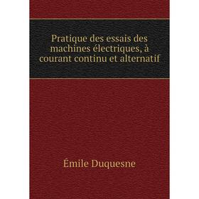 

Книга Pratique des essais des machines électriques, à courant continu et alternatif. Émile Duquesne
