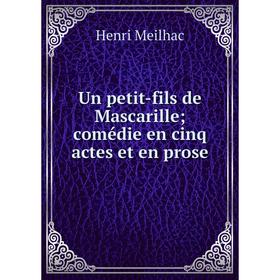 

Книга Un petit-fils de Mascarille; comédie en cinq actes et en prose