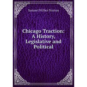 

Книга Chicago Traction: A History, Legislative and Political