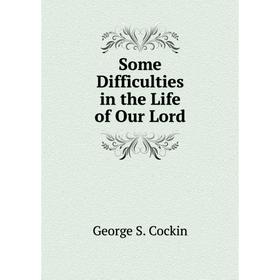 

Книга Some Difficulties in the Life of Our Lord